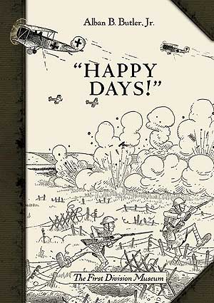 Happy Days!: A Humorous Narrative in Drawings of the Progress of American Arms 1917-1919 (General Military) THE FIRST DIVISION MUSEUM and Alban B Butler Jr