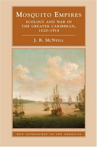 Mosquito Empires: Ecology and War in the Greater Caribbean 1620-1914