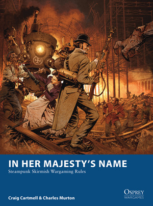 In Her Majesty&rsquo;s Name: Steampunk Skirmish Wargaming Rules