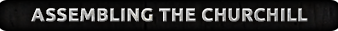 Click here to learn how to assemble the Churchill here...